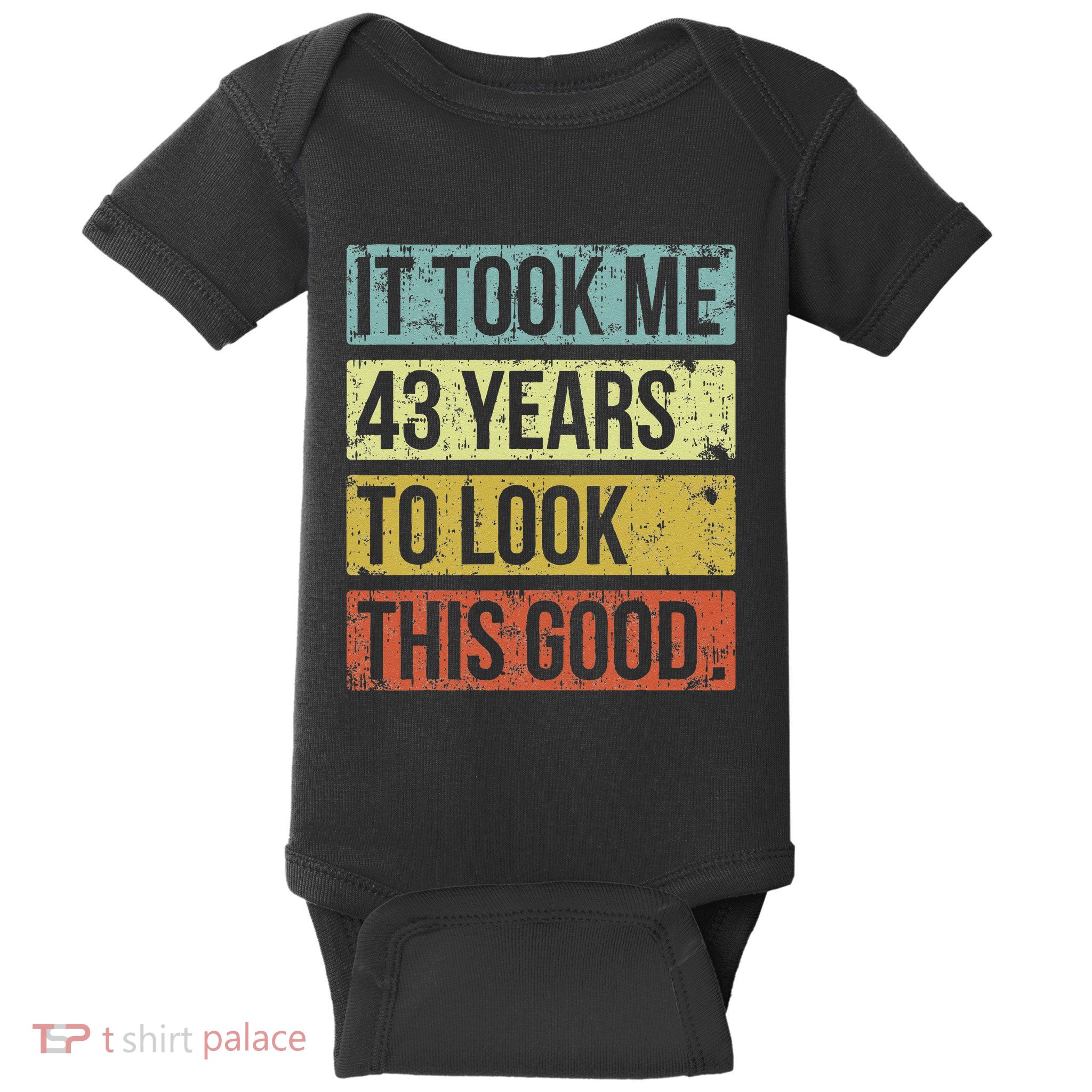 It Took Me 43 Years To Look This Good 43rd Birthday Baby Bodysuit