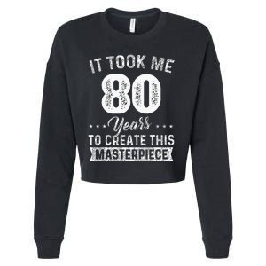 It Took Me 80 Years Masterpiece 80th Birthday 80 Years Old Cropped Pullover Crew