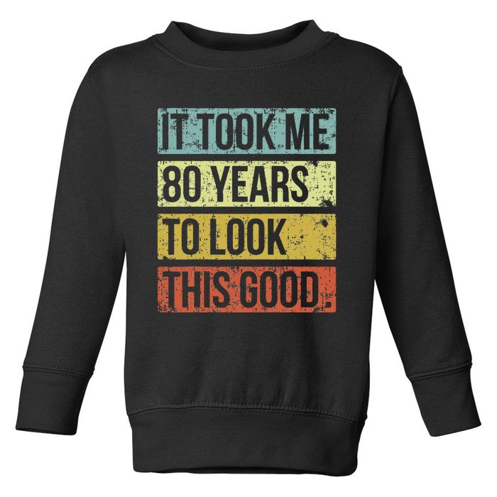 It Took Me 80 Years To Look This Good 80th Birthday Toddler Sweatshirt