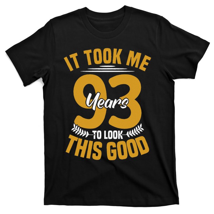 It Took Me 93 Years To Look This Good 93th Birthday T-Shirt