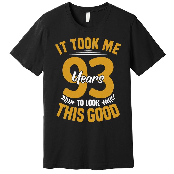 It Took Me 93 Years To Look This Good 93th Birthday Premium T-Shirt