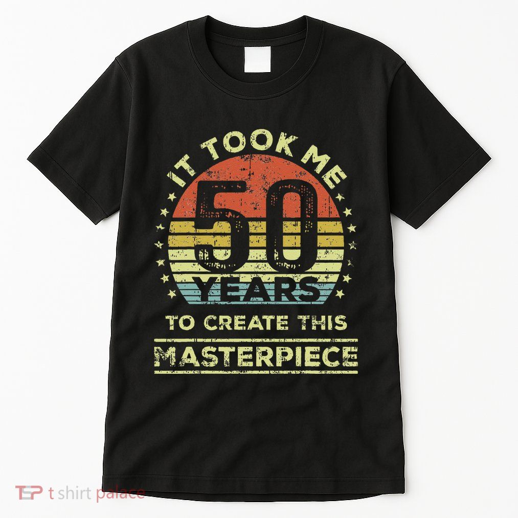 It Took Me 50 Years To Create This Masterpiece 50th Birthday Gift Tall T-Shirt