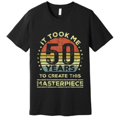 It Took Me 50 Years To Create This Masterpiece 50th Birthday Gift Premium T-Shirt