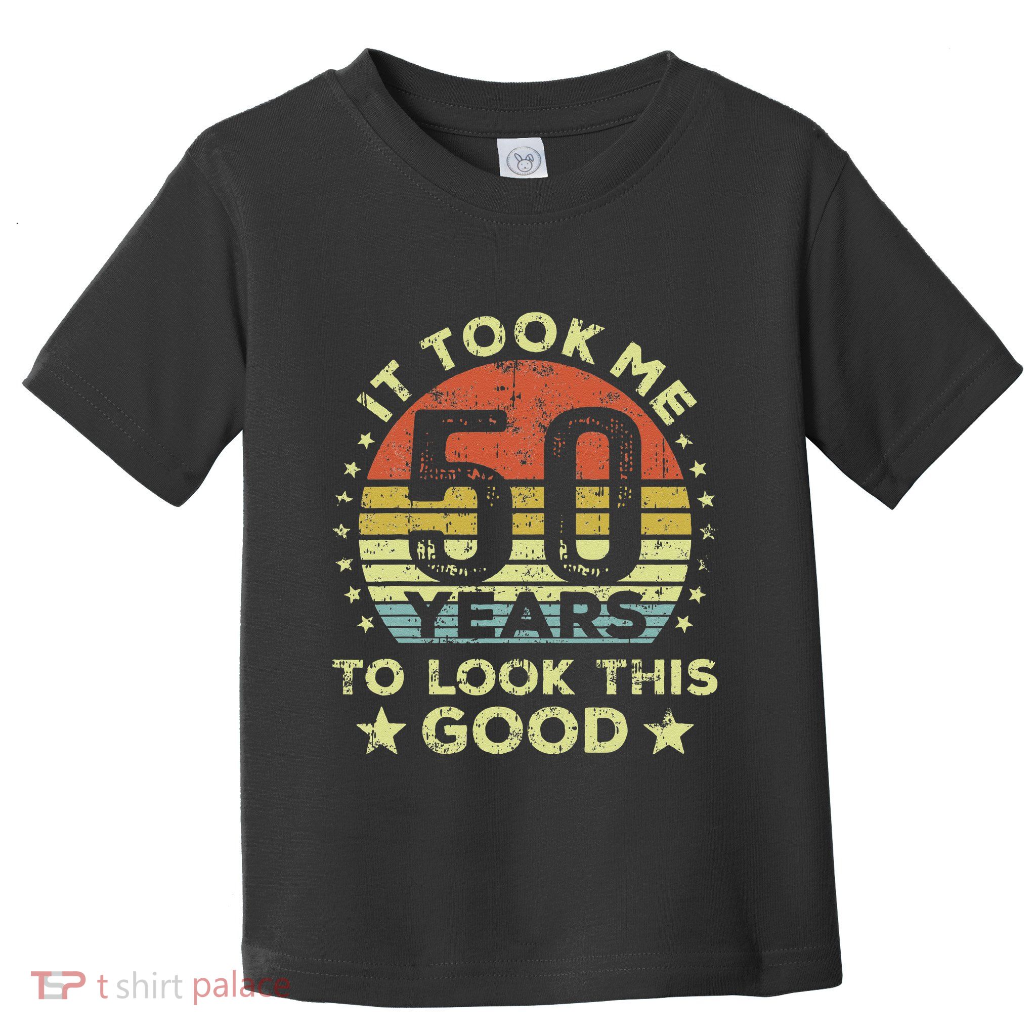 It took me 50 years to look this good 50th Birthday Toddler T-Shirt