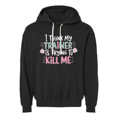 I Think My Trainer Is Trying To Kill Me Funny Gymer Garment-Dyed Fleece Hoodie
