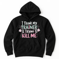 I Think My Trainer Is Trying To Kill Me Funny Gymer Hoodie