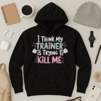 I Think My Trainer Is Trying To Kill Me Funny Gymer Hoodie