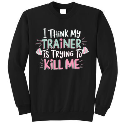 I Think My Trainer Is Trying To Kill Me Funny Gymer Sweatshirt