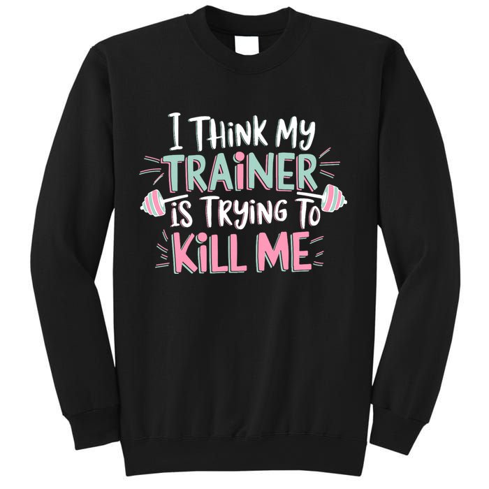 I Think My Trainer Is Trying To Kill Me Funny Gymer Sweatshirt