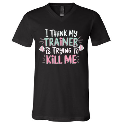 I Think My Trainer Is Trying To Kill Me Funny Gymer V-Neck T-Shirt