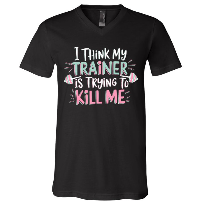 I Think My Trainer Is Trying To Kill Me Funny Gymer V-Neck T-Shirt