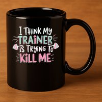 I Think My Trainer Is Trying To Kill Me Funny Gymer 11oz C Handle Ceramic Mug