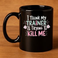 I Think My Trainer Is Trying To Kill Me Funny Gymer 11oz C Handle Ceramic Mug
