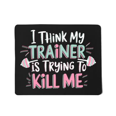 I Think My Trainer Is Trying To Kill Me Funny Gymer Mousepad