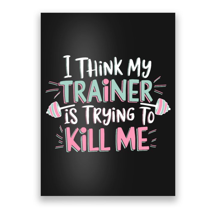 I Think My Trainer Is Trying To Kill Me Funny Gymer Poster