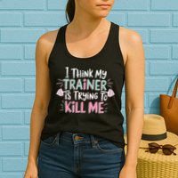 I Think My Trainer Is Trying To Kill Me Funny Gymer Womens Tank Top