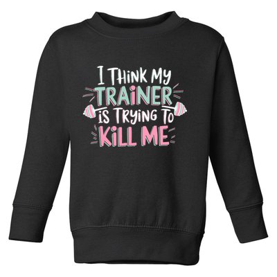 I Think My Trainer Is Trying To Kill Me Funny Gymer Toddler Sweatshirt