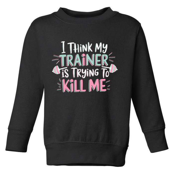 I Think My Trainer Is Trying To Kill Me Funny Gymer Toddler Sweatshirt