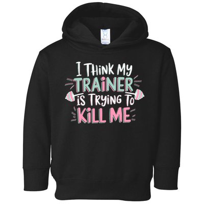 I Think My Trainer Is Trying To Kill Me Funny Gymer Toddler Hoodie