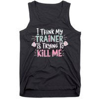 I Think My Trainer Is Trying To Kill Me Funny Gymer Tank Top