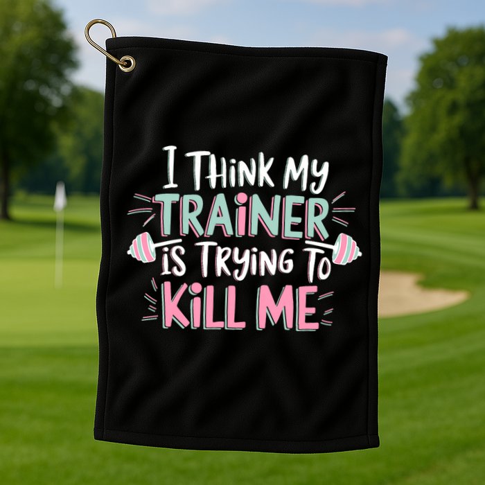 I Think My Trainer Is Trying To Kill Me Funny Gymer Golf Towel