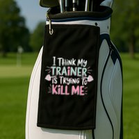 I Think My Trainer Is Trying To Kill Me Funny Gymer Golf Towel