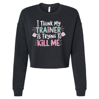 I Think My Trainer Is Trying To Kill Me Funny Gymer Cropped Pullover Crew