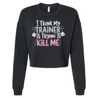 I Think My Trainer Is Trying To Kill Me Funny Gymer Cropped Pullover Crew