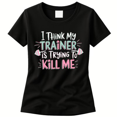 I Think My Trainer Is Trying To Kill Me Funny Gymer Womens T-Shirt