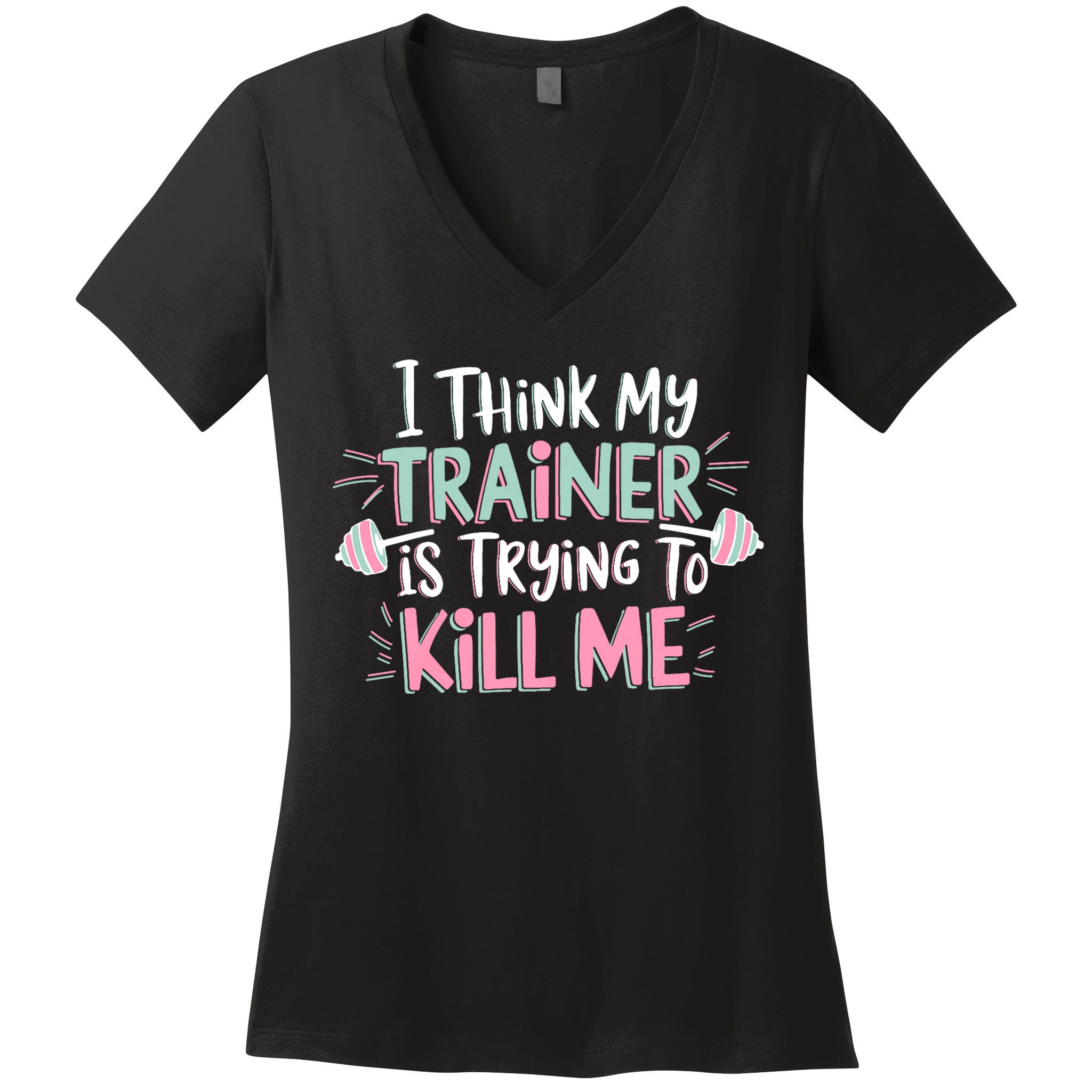 I Think My Trainer Is Trying To Kill Me Funny Gymer Women's V-Neck T-Shirt