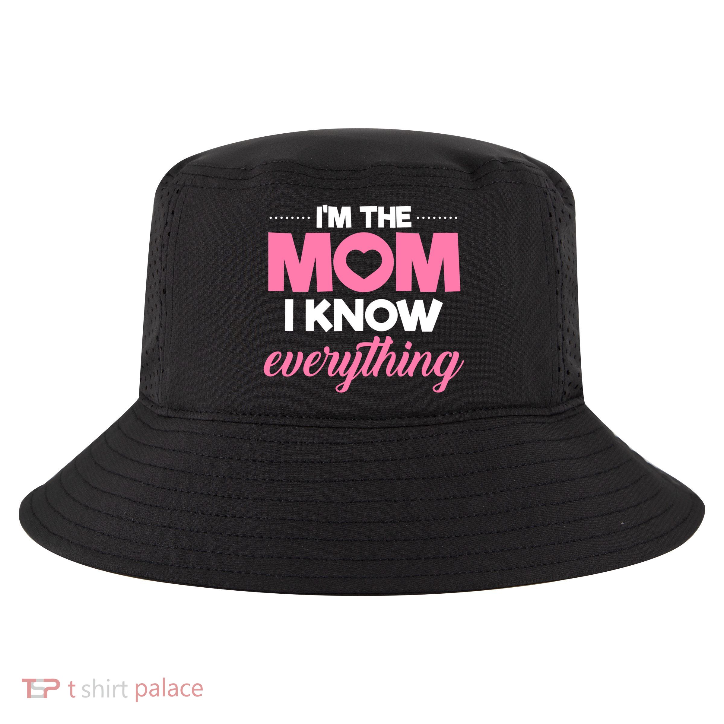 Im The Mom I Know Everything Funniest Graphic Design Gift Cool Comfort Performance Bucket Hat