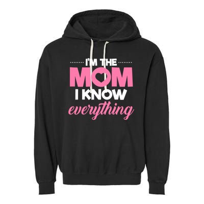 Im The Mom I Know Everything Funniest Graphic Design Gift Garment-Dyed Fleece Hoodie