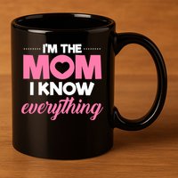 Im The Mom I Know Everything Funniest Graphic Design Gift 11oz C Handle Ceramic Mug