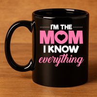 Im The Mom I Know Everything Funniest Graphic Design Gift 11oz C Handle Ceramic Mug