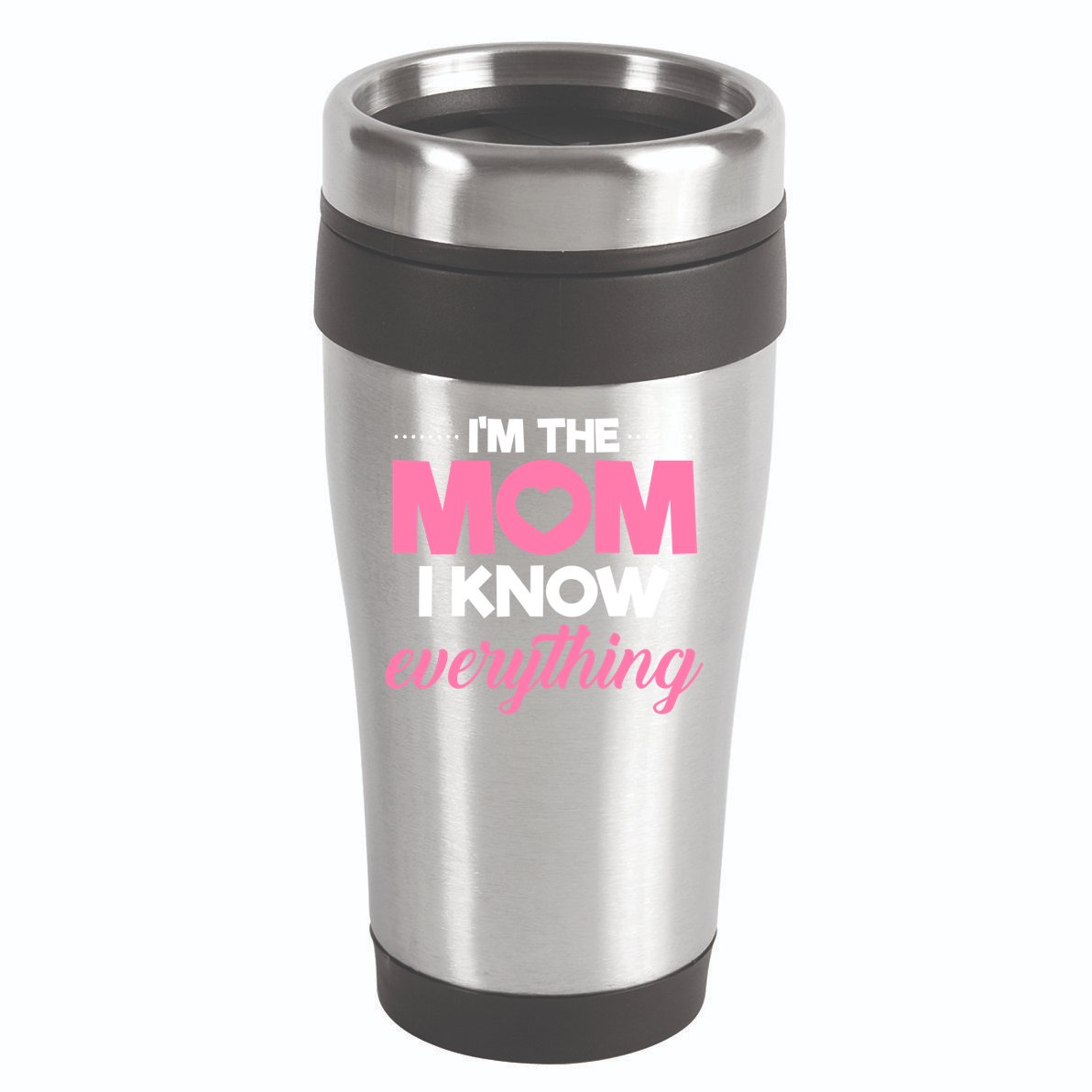 Im The Mom I Know Everything Funniest Graphic Design Gift 16oz Travel Tumbler