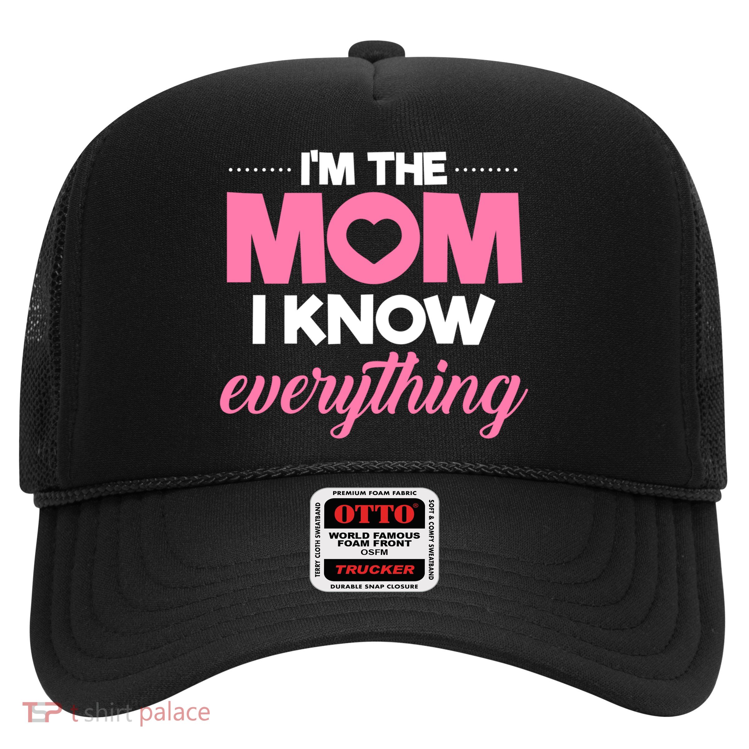 Im The Mom I Know Everything Funniest Graphic Design Gift Trucker Hat