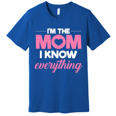Im The Mom I Know Everything Funniest Graphic Design Gift Premium T-Shirt