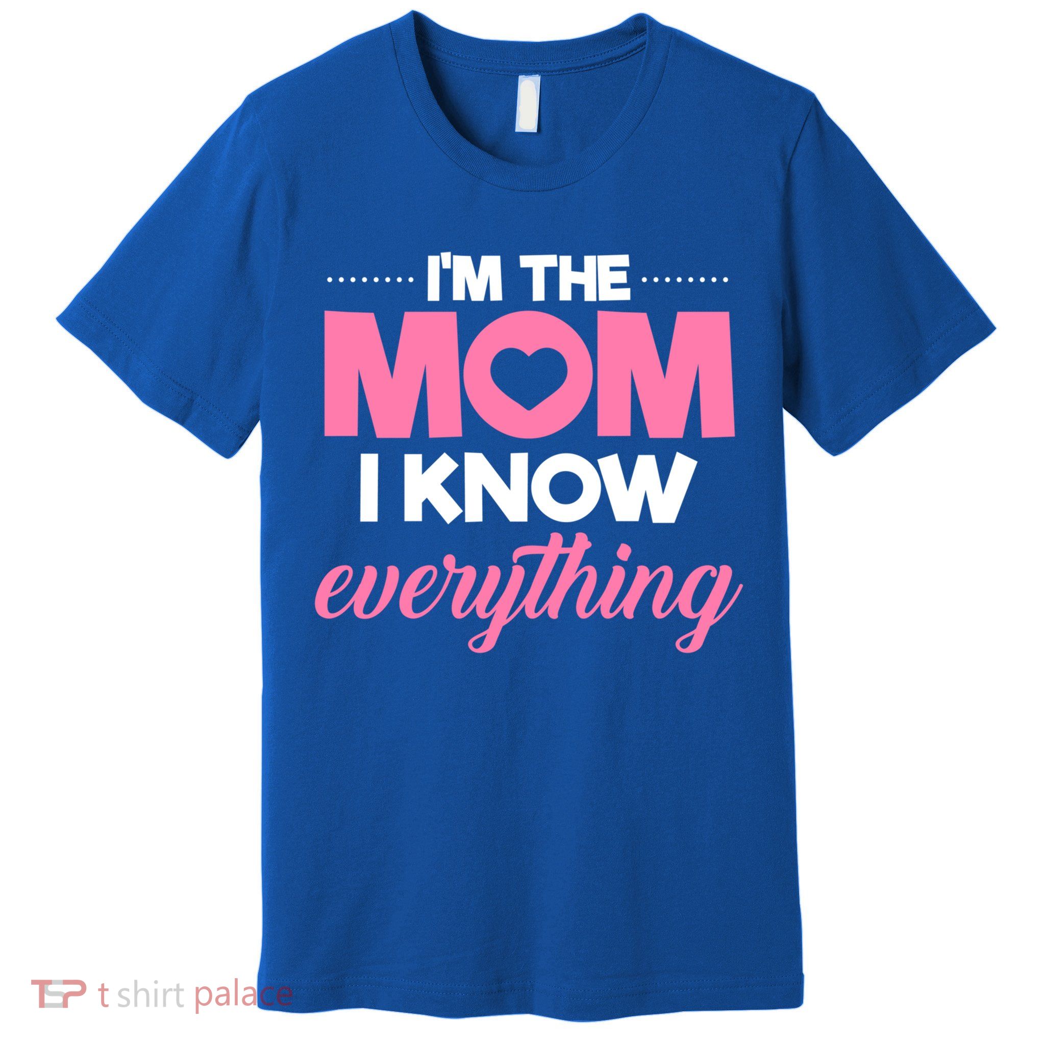 Im The Mom I Know Everything Funniest Graphic Design Gift Premium T-Shirt