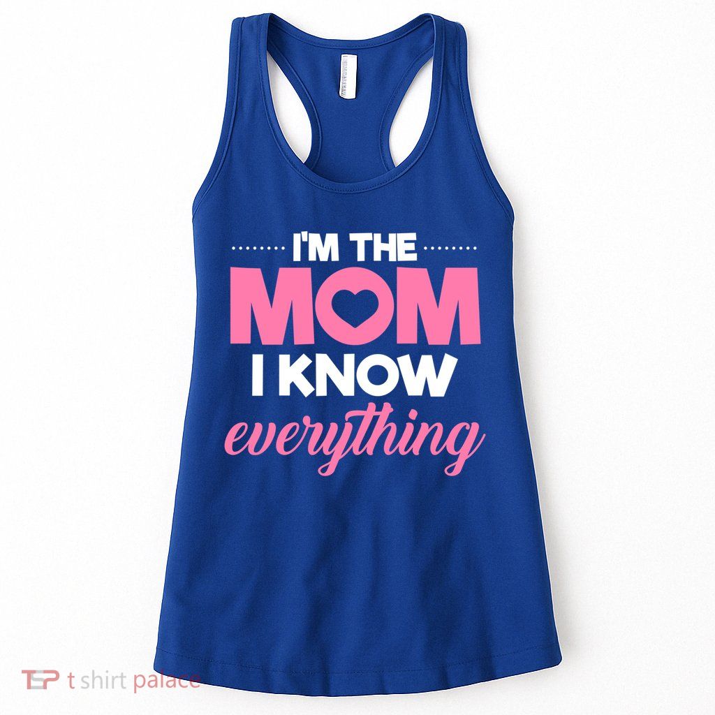 Im The Mom I Know Everything Funniest Graphic Design Gift Womens Tank Top