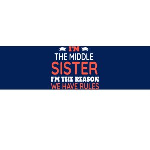 IM The Middle Sister IM The Reason We Have Rules Bumper Sticker