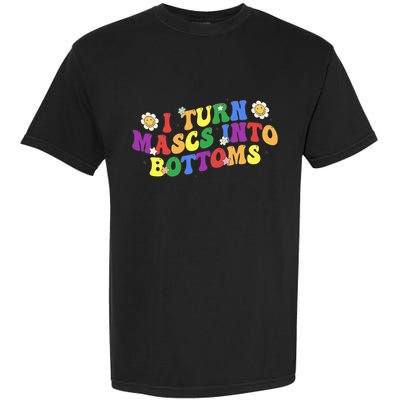 I Turn Masks Into Bottoms Garment-Dyed Heavyweight T-Shirt