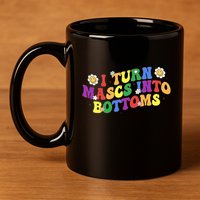I Turn Masks Into Bottoms 11oz C Handle Ceramic Mug