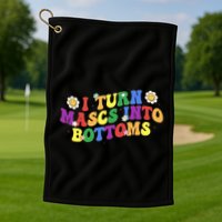 I Turn Masks Into Bottoms Golf Towel