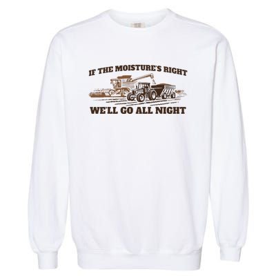 If The Moistures Right WeLl Go All Night Gift Garment-Dyed Sweatshirt