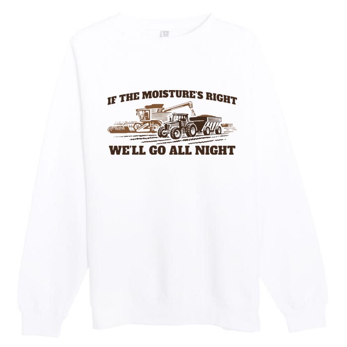 If The Moistures Right WeLl Go All Night Gift Premium Crewneck Sweatshirt