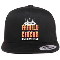 Is This My Family Or A Circus Who Is Asking Circus Gift Flat Bill Trucker Hat