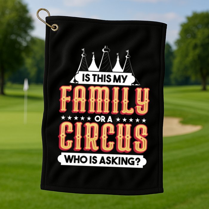 Is This My Family Or A Circus Who Is Asking Circus Gift Golf Towel