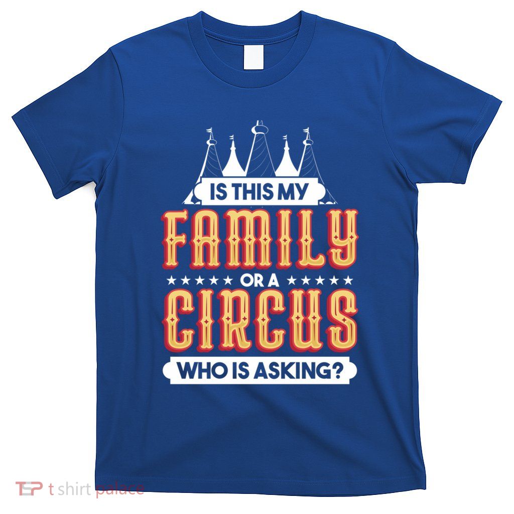 Is This My Family Or A Circus Who Is Asking Circus Gift T-Shirt