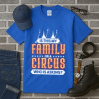 Is This My Family Or A Circus Who Is Asking Circus Gift Tall T-Shirt