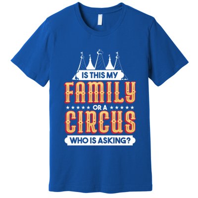 Is This My Family Or A Circus Who Is Asking Circus Gift Premium T-Shirt